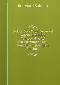 Ueber Den Satz: Quae Ad Agendum Sunt Temporalia, Ad Excipiendum Sunt Perpetua. . (German Edition)