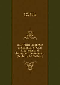 Illustrated Catalogue and Manual of Civil Engineers' and Surveyors' Instruments: (With Useful Tables .)