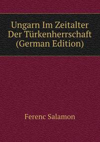 Ungarn Im Zeitalter Der Turkenherrschaft (German Edition)