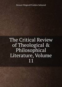 The Critical Review of Theological &amp; Philosophical Literature, Volume 11