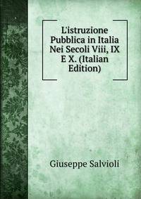 L'istruzione Pubblica in Italia Nei Secoli Viii, IX E X. (Italian Edition)