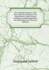 Das Hohelied Salomo's Bei Den Judischen Erkl?ren Des Mittelalters: Nebst Einem Anhange, Erkl?rungsproben Aus Handschriften (German Edition)