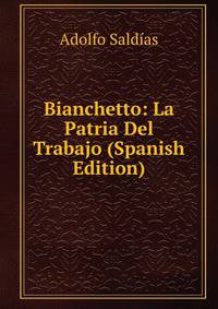 Bianchetto: La Patria Del Trabajo (Spanish Edition)