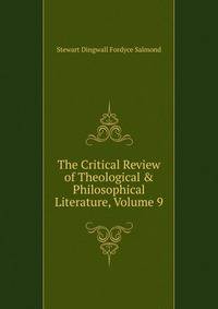 The Critical Review of Theological &amp; Philosophical Literature, Volume 9