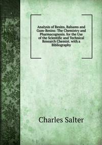 Analysis of Resins, Balsams and Gum-Resins: Their Chemistry and Pharmacognosis for the Use of the Scientific and Technical Research Chemist with a Bibliography