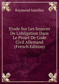 Etude Sur Les Sources De L'obligation Dans Le Projet De Code Civil Allemand (French Edition)