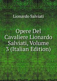 Opere Del Cavaliere Lionardo Salviati, Volume 3 (Italian Edition)