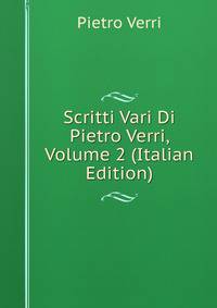 Scritti Vari Di Pietro Verri, Volume 2 (Italian Edition)