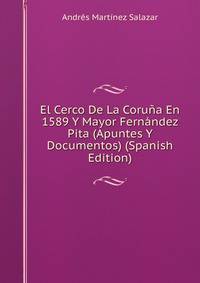 El Cerco De La Coruna En 1589 Y Mayor Fernandez Pita (Apuntes Y Documentos) (Spanish Edition)