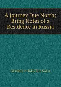A Journey Due North; Bring Notes of a Residence in Russia.