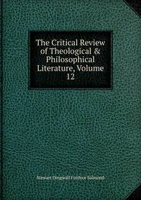 The Critical Review of Theological &amp; Philosophical Literature, Volume 12