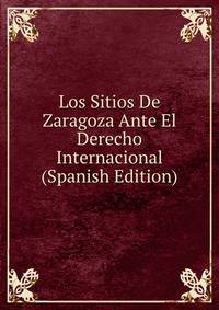 Los Sitios De Zaragoza Ante El Derecho Internacional (Spanish Edition)