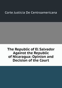 The Republic of El Salvador Against the Republic of Nicaragua: Opinion and Decision of the Court