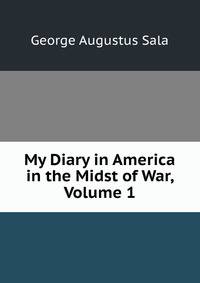 My Diary in America in the Midst of War, Volume 1