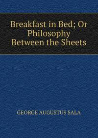 Breakfast in Bed; Or Philosophy Between the Sheets.
