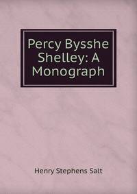 Percy Bysshe Shelley: A Monograph