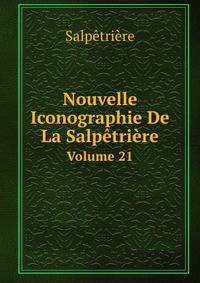 Nouvelle Iconographie De La Salptrire. Volume 21