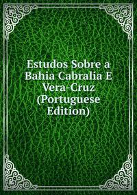 Estudos Sobre a Bahia Cabralia E Vera-Cruz (Portuguese Edition)