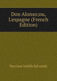 Don Alonso;ou, L'espagne (French Edition)