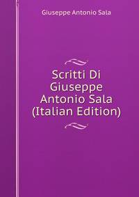 Scritti Di Giuseppe Antonio Sala (Italian Edition)