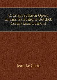 C. Crispi Sallustii Opera Omnia: Ex Editione Gottlieb Cortii (Latin Edition)