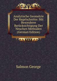 Analytische Geometrie Der Kegelschnitte: Mit Besonderer Berucksichtigung Der Neuchen Methoden (German Edition)