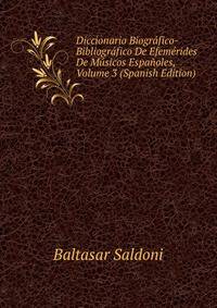 Diccionario Biografico-Bibliografico De Efemerides De Musicos Espanoles, Volume 3 (Spanish Edition)