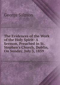 The Evidences of the Work of the Holy Spirit: A Sermon, Preached in St. Stephen's Church, Dublin, On Sunday, July 3, 1859