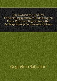 Das Naturrecht Und Der Entwicklungsgedanke: Einleitung Zu Einer Positiven Begrundung Der Rechtsphilosophie (German Edition)