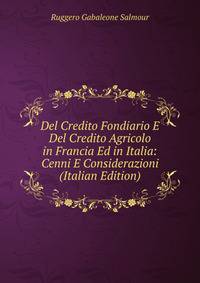 Del Credito Fondiario E Del Credito Agricolo in Francia Ed in Italia: Cenni E Considerazioni (Italian Edition)