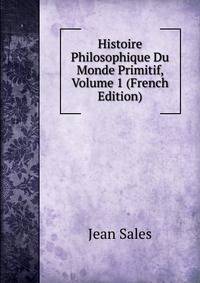 Histoire Philosophique Du Monde Primitif, Volume 1 (French Edition)