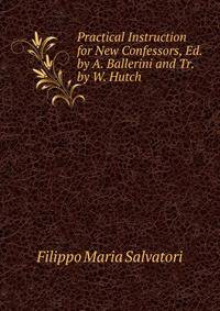 Practical Instruction for New Confessors, Ed. by A. Ballerini and Tr. by W. Hutch