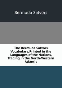 The Bermuda Salvors Vocabulary, Printed in the Languages of the Nations, Trading in the North-Western Atlantic