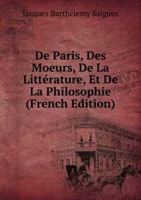 De Paris, Des Moeurs, De La Litterature, Et De La Philosophie (French Edition)