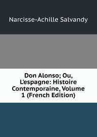 Don Alonso; Ou, L'espagne: Histoire Contemporaine, Volume 1 (French Edition)