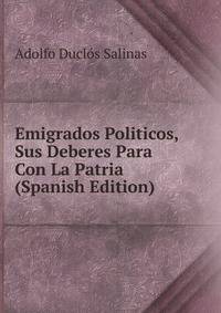 Emigrados Politicos, Sus Deberes Para Con La Patria (Spanish Edition)