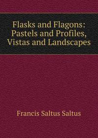 Flasks and Flagons: Pastels and Profiles, Vistas and Landscapes