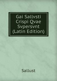 Gai Sallvsti Crispi Qvae Svpersvnt (Latin Edition)