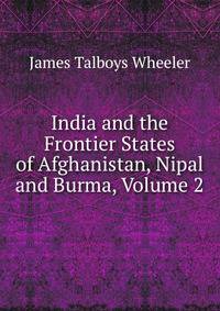 India and the Frontier States of Afghanistan, Nipal and Burma, Volume 2