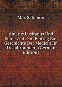 Amatus Lusitanus Und Seine Zeit: Ein Beitrag Zur Geschichte Der Medicin Im 16. Jahrhundert (German Edition)