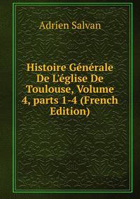 Histoire G?n?rale De L'?glise De Toulouse, Volume 4, parts 1-4 (French Edition)