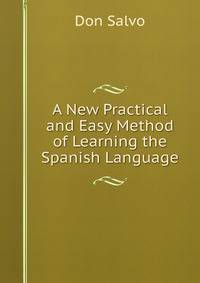 A New Practical and Easy Method of Learning the Spanish Language