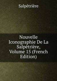 Nouvelle Iconographie De La Salpetriere, Volume 15 (French Edition)