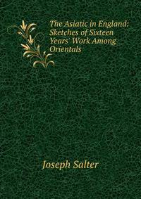 The Asiatic in England: Sketches of Sixteen Years' Work Among Orientals