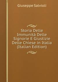 Storia Delle Immunita Delle Signorie E Giustizie Delle Chiese in Italia (Italian Edition)