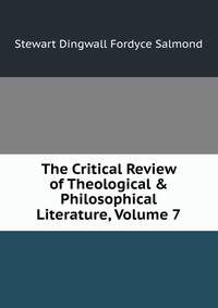 The Critical Review of Theological &amp; Philosophical Literature, Volume 7