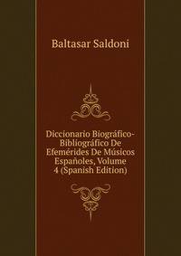 Diccionario Biografico-Bibliografico De Efemerides De Musicos Espanoles, Volume 4 (Spanish Edition)