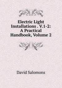 Electric Light Installations . V.1-2: A Practical Handbook, Volume 2