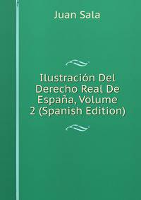 Ilustracion Del Derecho Real De Espana, Volume 2 (Spanish Edition)