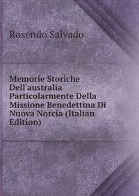 Memorie Storiche Dell'australia Particolarmente Della Missione Benedettina Di Nuova Norcia (Italian Edition)